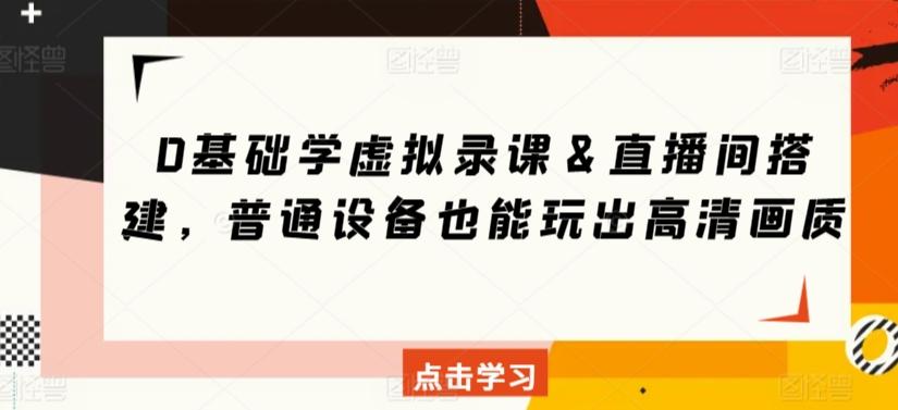 0基础学虚拟录课＆直播间搭建，普通设备也能玩出高清画质-云创网