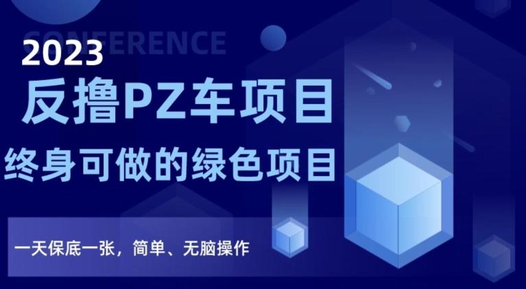2023反撸PZ车项目，终身可做的绿色项目，一天保底一张，简单、无脑操作【仅揭秘】-云创网