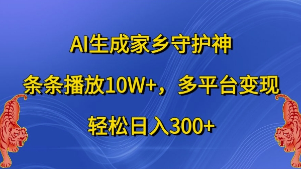AI生成家乡守护神，条条播放10W+，多平台变现，轻松日入300+【揭秘】-云创网
