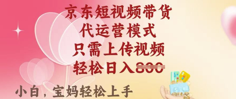 京东短视频带货，2025翻身项目，只需上传视频，单月稳定变现8k+【揭秘】-云创网