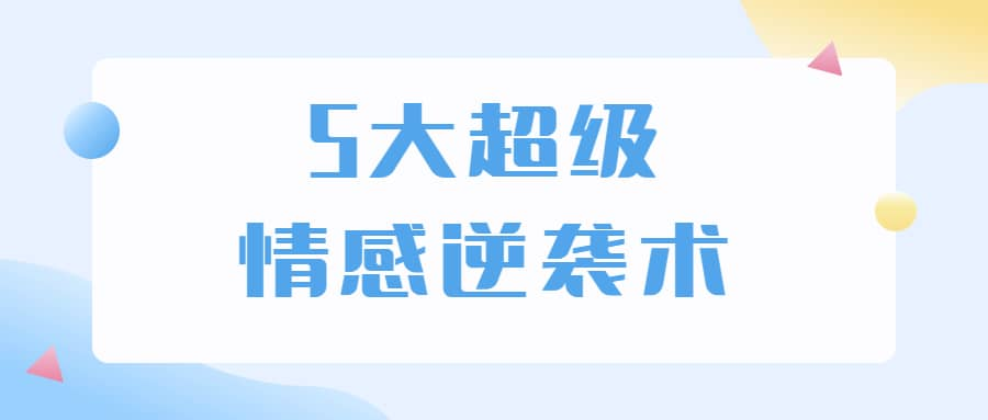 5大超级情感逆袭术 教你轻松搞定男人心-云创网