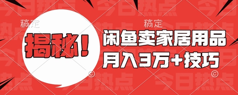 闲鱼卖家居用品月入过W+最新技巧闲鱼最新零基础教学，新手当天上手【揭秘】-云创网