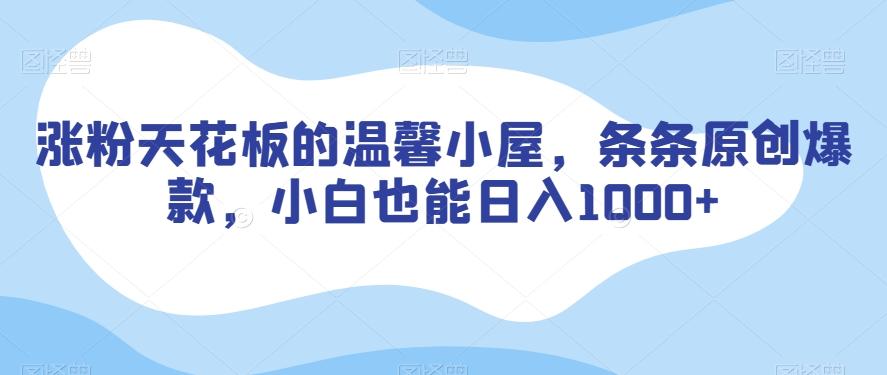 涨粉天花板的温馨小屋，条条原创爆款，小白也能日入1000+【揭秘】-云创网