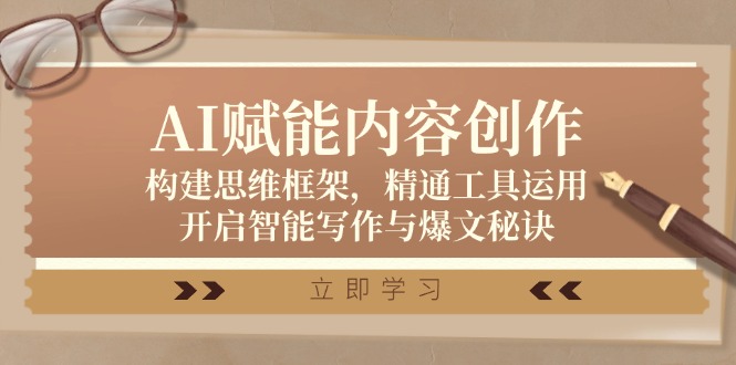 AI赋能内容创作：构建思维框架，精通工具运用，开启智能写作与爆文秘诀-云创网