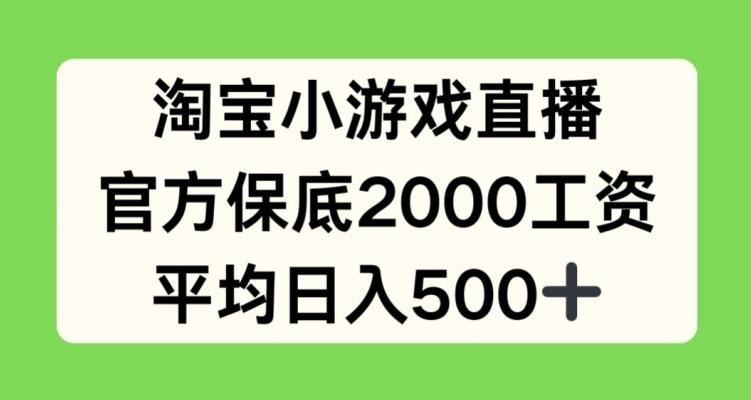 淘宝小游戏直播，官方保底2000工资，平均日入500+【揭秘】-云创网