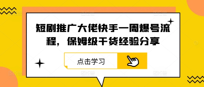 短剧推广大佬快手一周爆号流程，保姆级干货经验分享-云创网