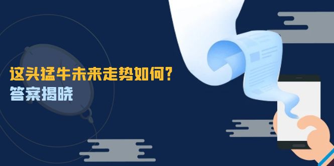 这头猛牛未来走势如何？答案揭晓，特殊行情下曙光乍现，紧握千载难逢机会-云创网