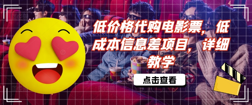 低价格代购电影票，低成本信息差项目，详细教学【揭秘】-云创网