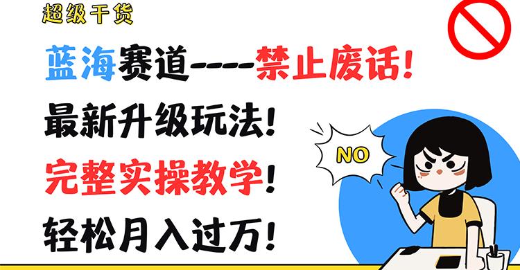 超级干货！蓝海赛道-禁止废话！最新升级玩法！完整实操教学！轻松月入过万！-云创网