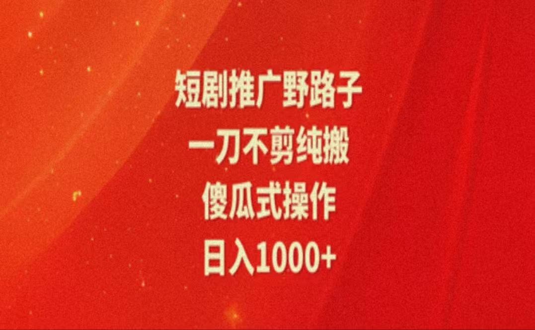 暑假风口项目，短剧推广全新玩法，一刀不剪纯搬运，轻松日入1000+-云创网