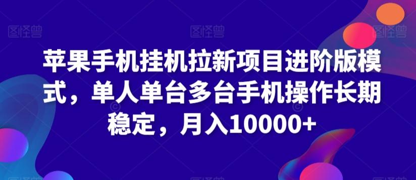 苹果手机挂机拉新项目进阶版模式，单人单台多台手机操作长期稳定，月入10000+【揭秘】-云创网