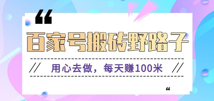 百家号搬砖野路子玩法，用心去做，每天赚100米还是相对容易【附操作流程】-云创网