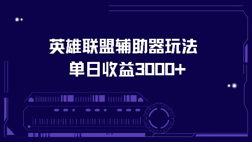 英雄联盟辅助器玩法单日收益3000+-云创网
