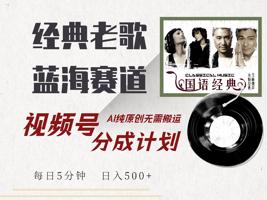 视频号经典老歌赛道，靠视频号分成计划收益拿到手软，AI纯原创、无脑搬...-云创网