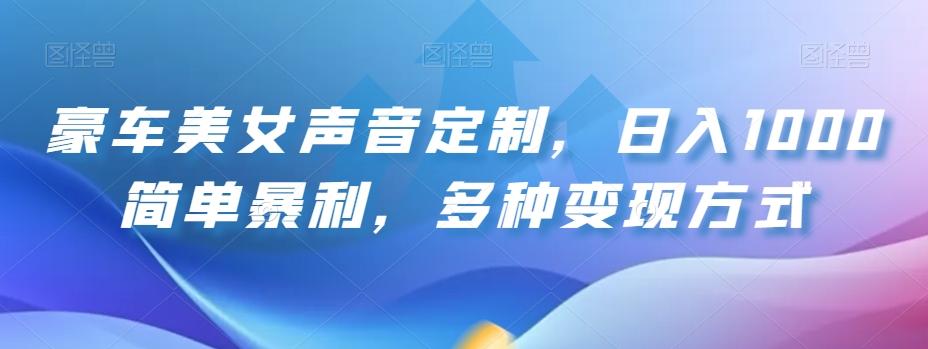 豪车美女声音定制，日入1000简单暴利，多种变现方式-云创网