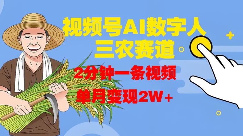 视频号AI数字人玩转三农赛道，2分钟一条视频，单月变现2W+-云创网