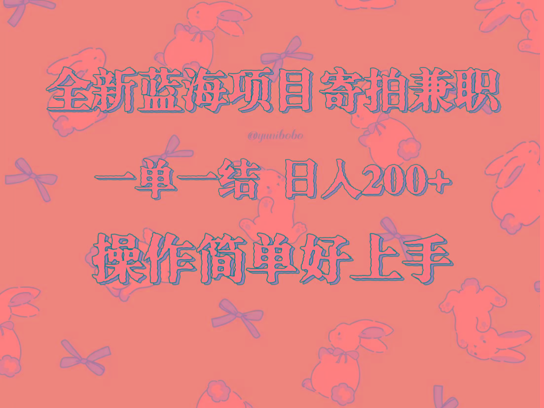 全新蓝海项目寄拍兼职，日入200+，操作简单好上手。-云创网