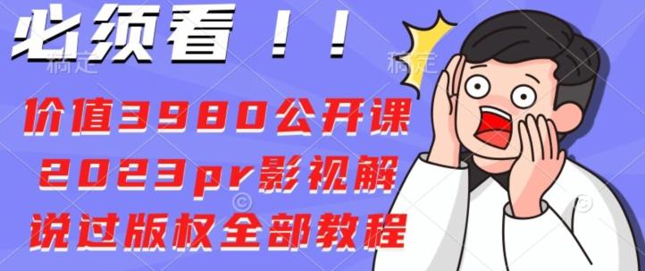 价值3980公开课2023pr影视解说过版权全部教程-云创网
