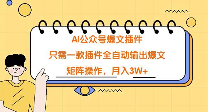 (9248期)AI公众号爆文插件，只需一款插件全自动输出爆文，矩阵操作，月入3W+-云创网