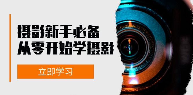 新手从零开始学摄影：器材、光线、构图、实战拍摄及后期修片，课程丰富，实战性强-云创网