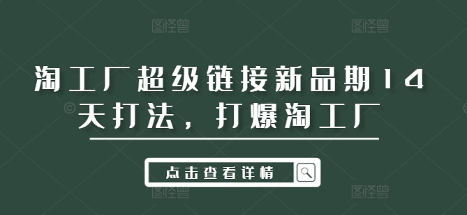 淘工厂超级链接新品期14天打法，打爆淘工厂-云创网