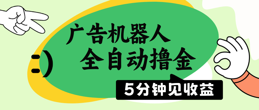 广告机器人全自动撸金，5分钟见收益，无需人工，单机日入500+-云创网