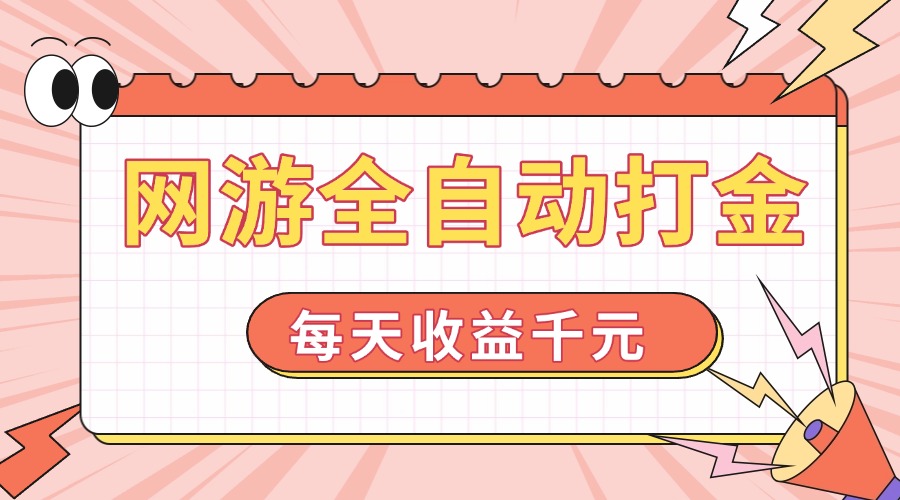 网游全自动打金，每天收益1000+ 简单有手就行-云创网
