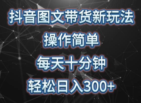 抖音图文带货新玩法， 操作简单，每天十分钟，轻松日入300+，可矩阵操作【揭秘】-云创网