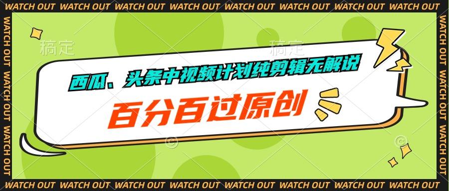 西瓜、头条中视频计划纯剪辑无解说，百分百过原创-云创网