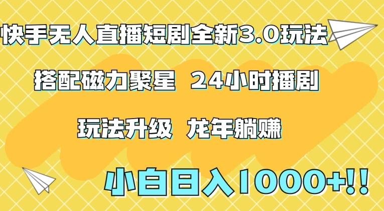 快手无人直播短剧全新玩法3.0，日入上千，小白一学就会，保姆式教学(附资料)【揭秘】-云创网