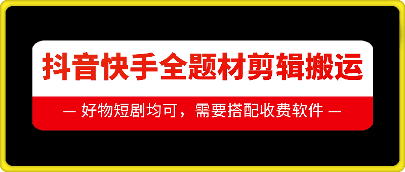 抖音快手全题材剪辑搬运技术，适合好物、短剧等-云创网