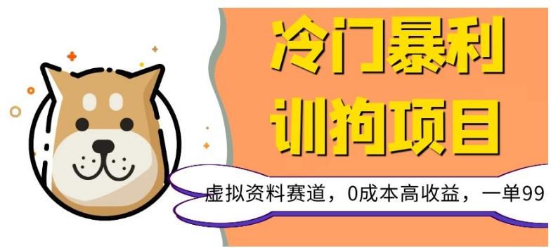 冷门暴利的训狗项目，虚拟资料赛道，0成本高收益，一单99-云创网
