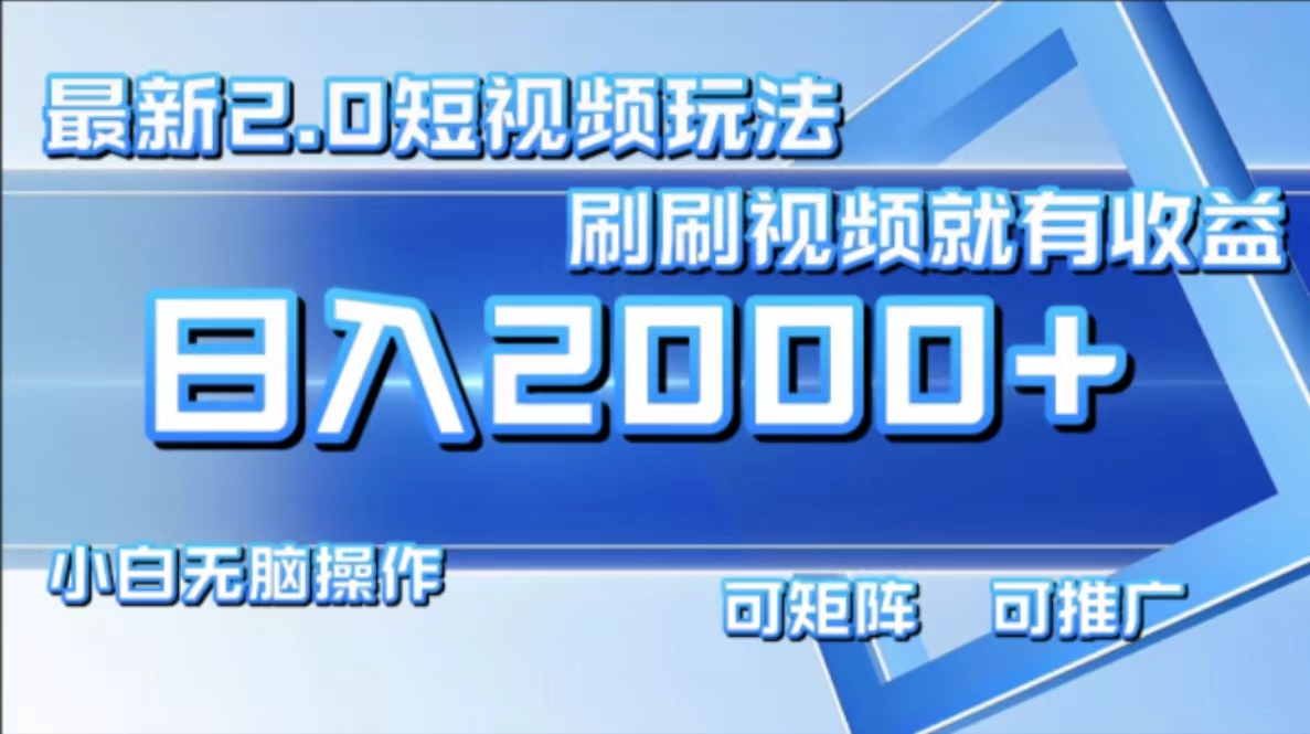 最新短视频2.0玩法，刷刷视频就有收益.小白无脑操作，日入2000+-云创网