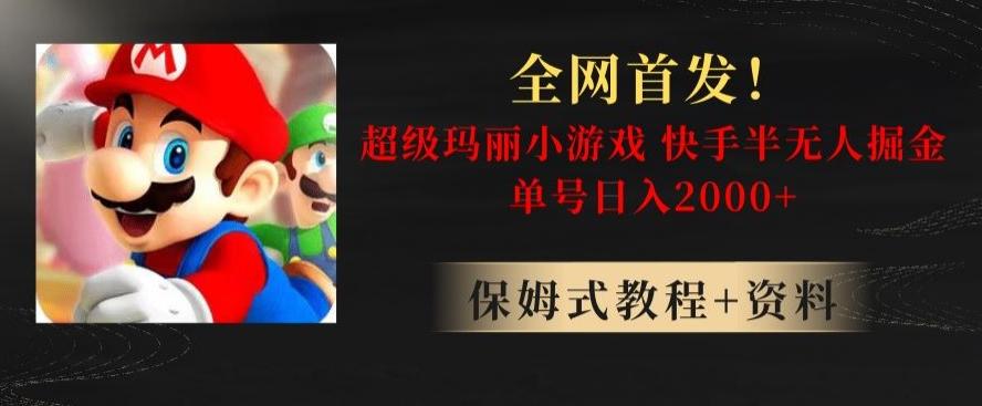 全网首发！快手半无人掘金，超级玛丽怀旧小游戏.单号轻松日入2000+【揭秘】-云创网