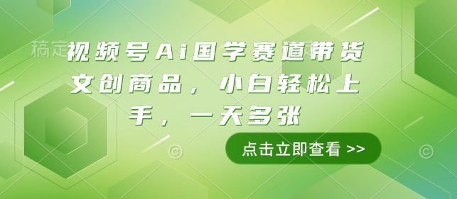 视频号Ai国学赛道带货文创商品，小白轻松上手，一天多张-云创网