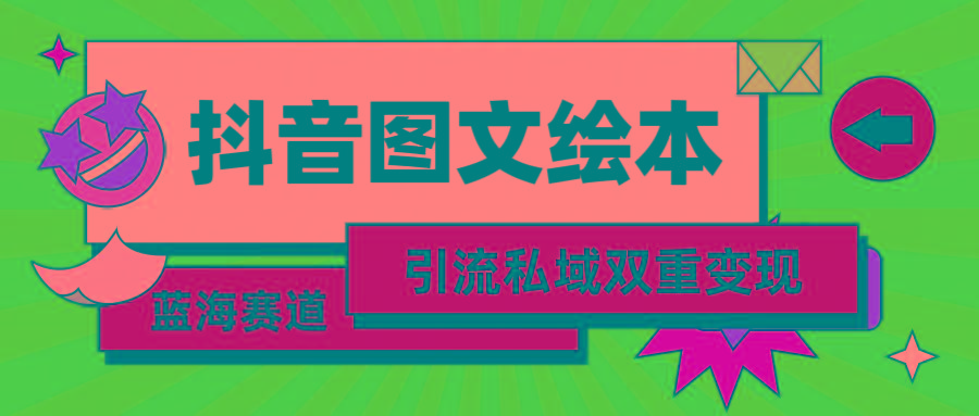 (9309期)抖音图文绘本，简单搬运复制，引流私域双重变现(教程+资源)-云创网