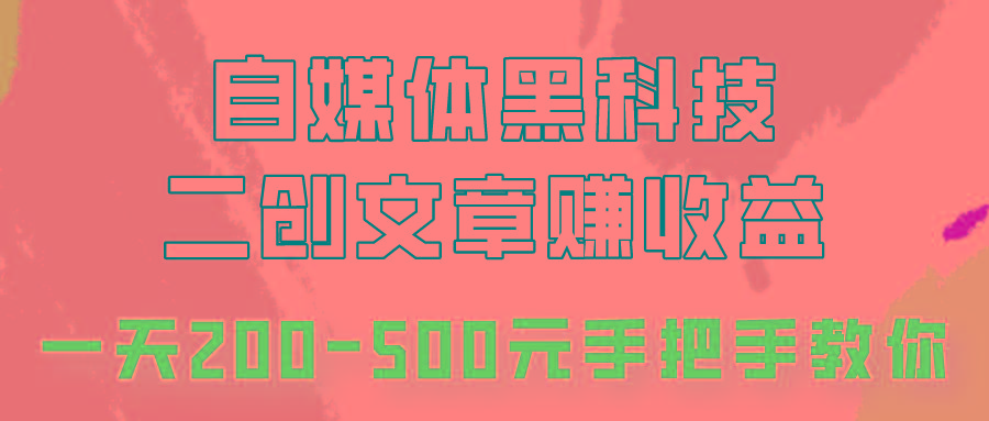 自媒体黑科技：二创文章做收益，一天200-500元，手把手教你！-云创网