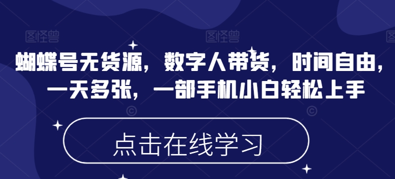 蝴蝶号无货源，数字人带货，时间自由，一天多张，一部手机小白轻松上手-云创网