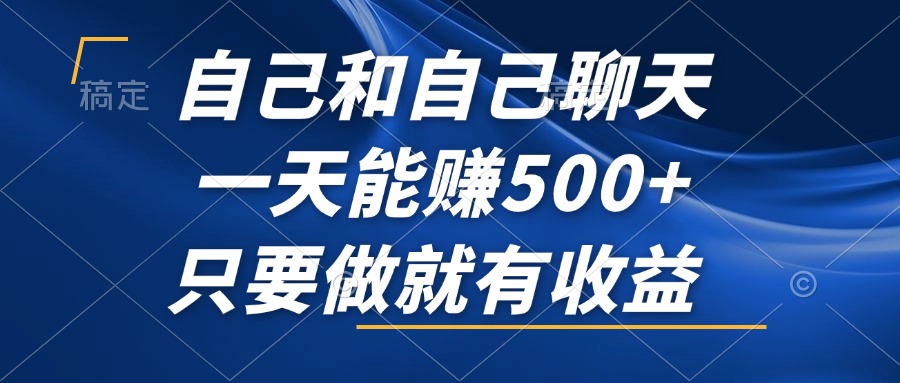 自己和自己聊天，一天能赚500+，只要做就有收益，不可错过的风口项目！-云创网