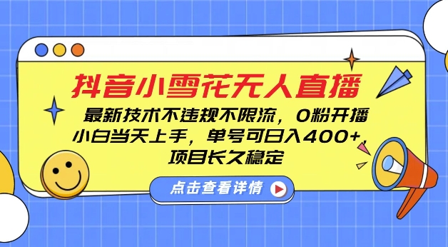 DY小雪花无人直播，0粉开播，不违规不限流，新手单号可日入4张，长久稳定【揭秘】-云创网