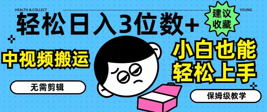 轻松日入3位数+，中视频搬运，无需剪辑，小白也能轻松上手，保姆级教学【揭秘】-云创网