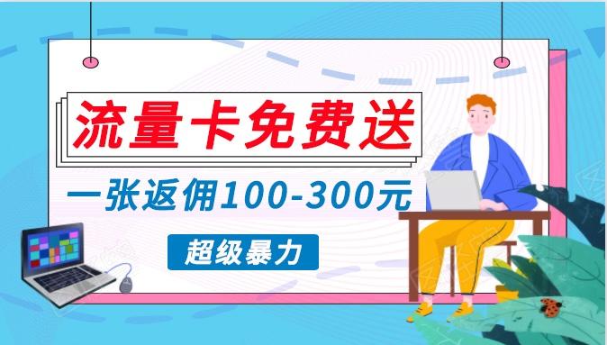 流量卡免费送，一张返佣100-300元，超暴力蓝海项目，轻松月入过万！-云创网