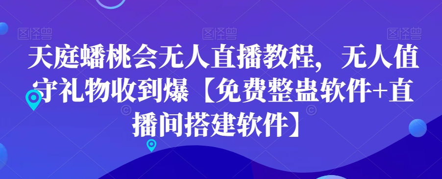 天庭蟠桃会无人直播教程，无人值守礼物收到爆【免费整蛊软件+直播间搭建软件】-云创网