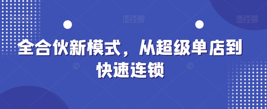 全合伙新模式，从超级单店到快速连锁-云创网