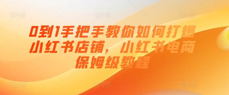 0到1手把手教你如何打爆小红书店铺，小红书电商保姆级教程-云创网