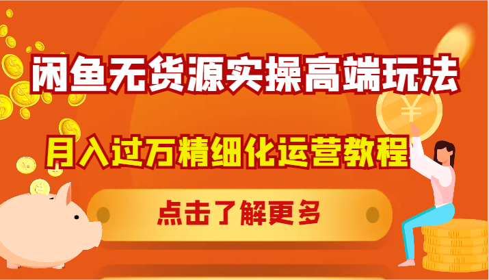 闲鱼无货源实操高端玩法，月入过万精细化运营教程-云创网
