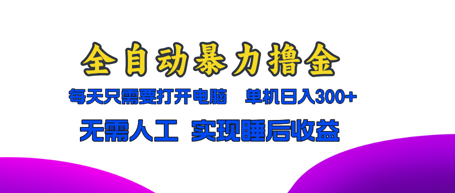 全自动暴力撸金，只需要打开电脑，单机日入300+无需人工，实现睡后收益-云创网