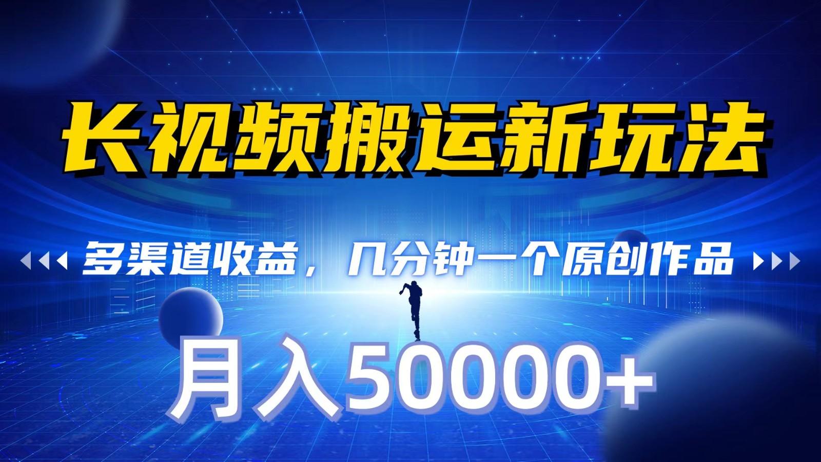 长视频搬运新玩法,多渠道收益,几分钟一个原创作品,秒过审核,月入50000+-云创网