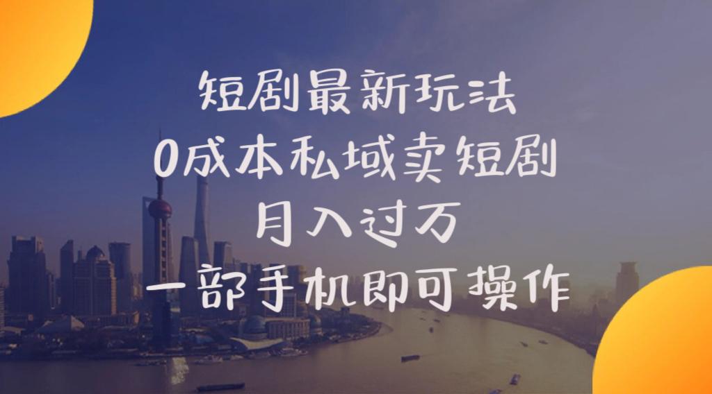 短剧最新玩法    0成本私域卖短剧     月入过万     一部手机即可操作-云创网
