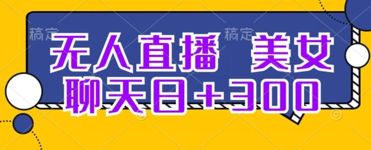 无人直播，美女聊天日+300-云创网